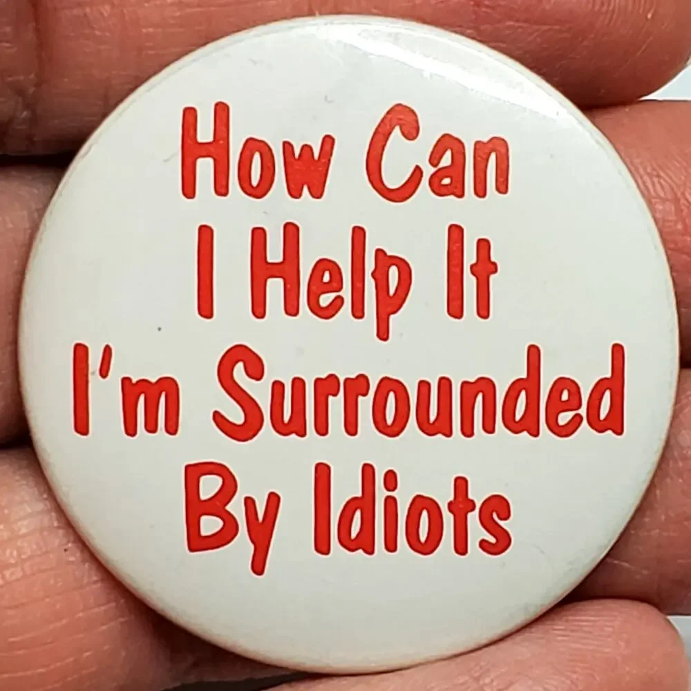 How Can I Help It I'm Surrounded By Idiots Vtg 1.5